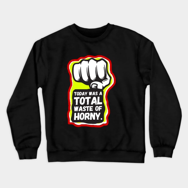 Today was a total waste of horny Crewneck Sweatshirt by AdsHusein2024